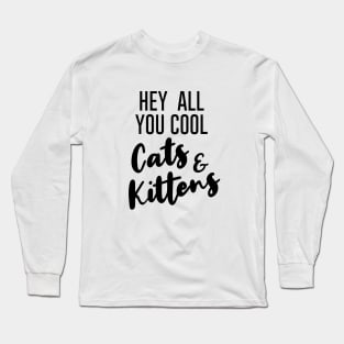 Hey All You Cool Cats And Kittens. Long Sleeve T-Shirt